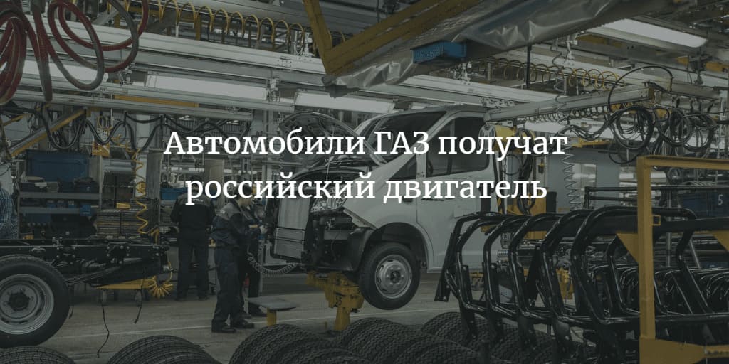 Стало известно, что грузовые автомобили и микроавтобусы ГАЗ получат российский двигатель