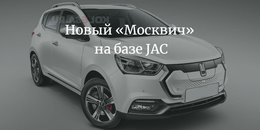 Новый «Москвич» на базе JAC