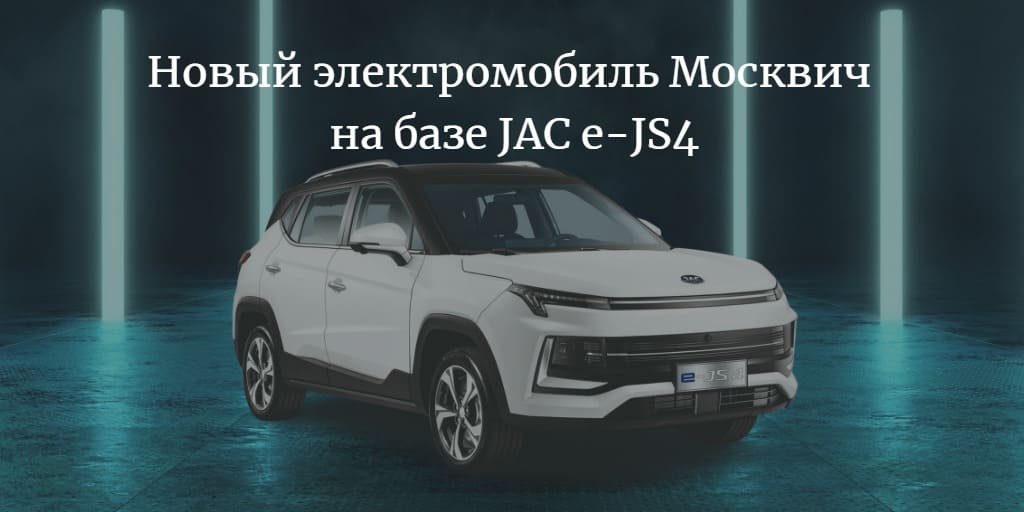Новый электромобиль Москвич 2022-2023 на базе JAC e-JS4